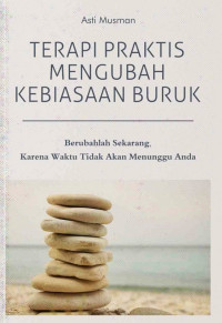 Image of TERAPI PRAKTIS MENGUBAH KEBIASAAN BURUK: BERUBAHLAH SEKARANG, KARENA WAKTU TIDAK AKAN MENUNGGU ANDA