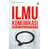 Image of ILMU KOMUNIKASI: SEBUAH PENGANTAR PRAKTIS