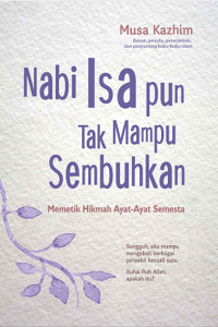 Image of NABI ISA PUN TAK MAMPU SEMBUHKAN: MEMETIK HIKMAH AYAT-AYAT SEMESTA