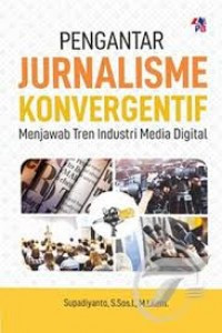 Image of PENGANTAR JURNALISME KONVERGENTIF: MENJAWAB TREN INDUSTRI MEDIA DIGITAL