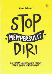 Image of STOP MEMPERSULIT DIRI: 60 CARA MENIKMATI HIDUP YANG LEBIH SEDERHANA